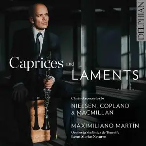 Maximiliano Martin - Caprices & Laments- Clarinet Concertos by Nielsen, Copland & MacMillan (2021) [Official Digital Download]