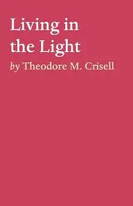 «Living in the Light» by Theodore M. Crisell