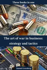 The art of war in business: strategy and tactics: Three books in one