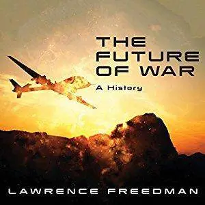 The Future of War: A History [Audiobook]