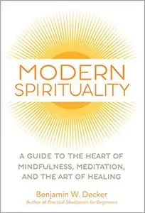 Modern Spirituality: A Guide to the Heart of Mindfulness, Meditation, and the Art of Healing