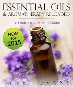 «Essential Oils & Aromatherapy Reloaded: The Complete Step by Step Guide» by Janet Evans