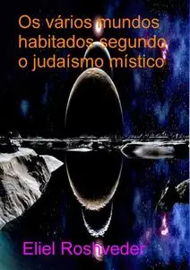 «Os Vários Mundos Habitados Segundo O Judaísmo Místico» by Eliel Roshveder