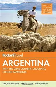 Fodor's Argentina: with the Wine Country, Uruguay & Chilean Patagonia