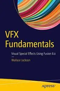 VFX Fundamentals: Visual Special Effects Using Fusion 8.0 [Repost]