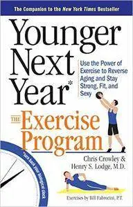 Younger Next Year: The Exercise Program: Use the Power of Exercise to Reverse Aging and Stay Strong, Fit, and Sexy