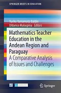 Mathematics Teacher Education in the Andean Region and Paraguay: A Comparative Analysis of Issues and Challenges (Repost)