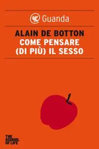 Alain de Botton - Come pensare (di più) il sesso