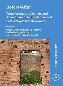 Before/After: Transformation, Change, and Abandonment in the Roman and Late Antique Mediterranean: Transformation, Chang