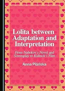 Lolita between Adaptation and Interpretation: From Nabokov's Novel and Screenplay to Kubrick's Film