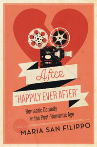 After "Happily Ever After" : Romantic Comedy in the Post-Romantic Age