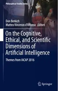 On the Cognitive, Ethical, and Scientific Dimensions of Artificial Intelligence: Themes from IACAP 2016