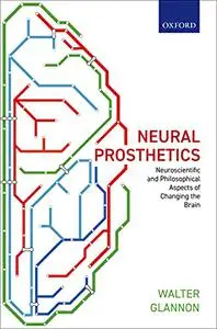 Neural Prosthetics: Neuroscientific and Philosophical Aspects of Changing the Brain