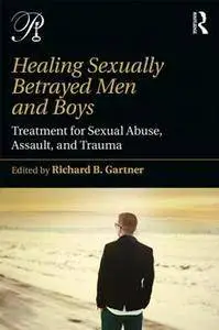 Healing Sexually Betrayed Men and Boys : Treatment for Sexual Abuse, Assault, and Trauma