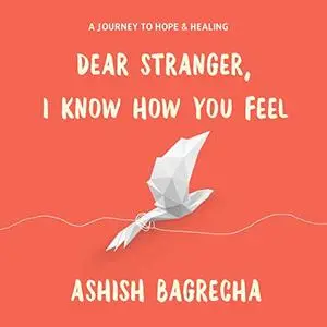 Dear Stranger, I Know How You Feel: A Journey to Hope and Healing [Audiobook]