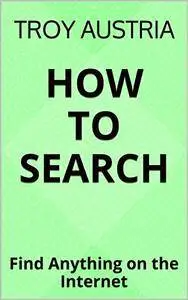 How to Search: Find Anything on the Internet