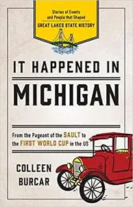 It Happened in Michigan: Stories of Events and People that Shaped Great Lakes State History