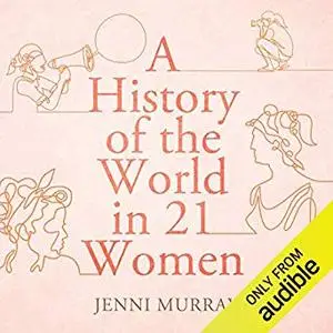 A History of the World in 21 Women [Audiobook]