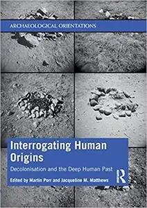 Interrogating Human Origins: Decolonisation and the Deep Human Past