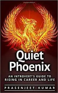 Quiet Phoenix: An Introvert's Guide to Rising in Career and Life