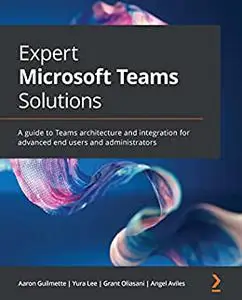 Expert Microsoft Teams Solutions: A guide to Teams architecture and integration for advanced end users 1(repost)