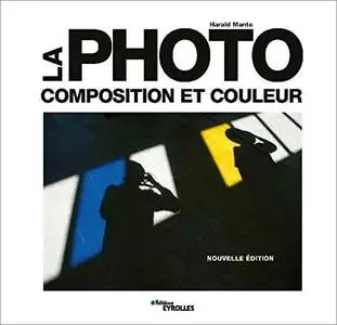 La photo: Composition et couleur (Nouvelle édition)