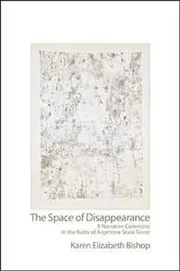 The Space of Disappearance: A Narrative Commons in the Ruins of Argentine State Terror