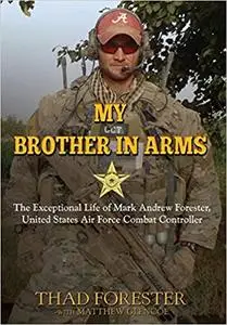 My Brother in Arms: The Exceptional Life of Mark Andrew Forester,United States Air Force Combat Controller