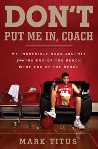 Don't Put Me In, Coach: My Incredible NCAA Journey from the End of the Bench to the End of the Bench (repost)