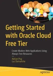 Getting Started with Oracle Cloud Free Tier: Create Modern Web Applications Using Always Free Resources