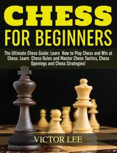 Chess for Beginners: The Ultimate Chess Guide