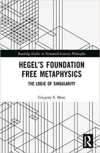 Hegel’s Foundation Free Metaphysics: The Logic of Singularity