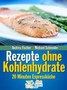 Schnelle Rezepte ohne Kohlenhydrate: Abnehmen mit 20 Minuten Low Carb Rezepten