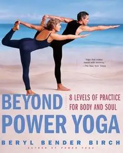 «Beyond Power Yoga: 8 Levels of Practice for Body and Soul» by Beryl Bender Birch