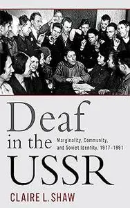 Deaf in the USSR: Marginality, Community, and Soviet Identity, 1917-1991