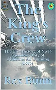 The King's Crew: The Unit History of No. 14 Squadron (City of Gisborne) Air Training Corps
