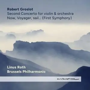 Robert Groslot, Brussels Philharmonic & Linus Roth - Second Concerto for Violin and Orchestra; Now, Voyager, sail... (2023)