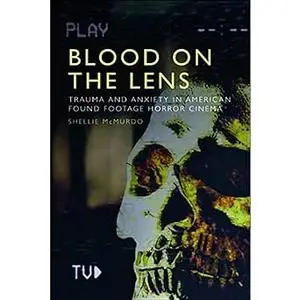 Blood on the Lens: Trauma and Anxiety in American Found Footage Horror Cinema