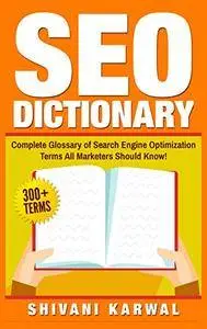 SEO Dictionary: Complete Glossary of Search Engine Optimization Terms: 300+ Terms of Essential SEO Jargon All Marketers Should