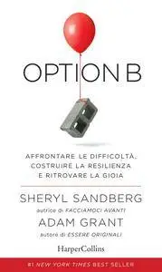 Sheryl Sandberg, Adam Grant - Option B. Affrontare le difficoltà, costruire la resilienza e ritrovare la gioia