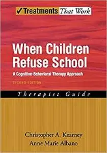 When Children Refuse School: A Cognitive-Behavioral Therapy Approach Therapist Guide (Treatments That Work) [Repost]