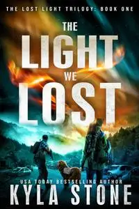 The Light We Lost : A Post-Apocalyptic Survival Thriller - Kyla Stone