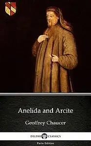 «Anelida and Arcite by Geoffrey Chaucer – Delphi Classics (Illustrated)» by None