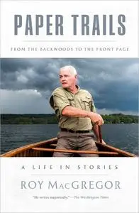 Paper Trails: From the Backwoods to the Front Page, a Life in Stories