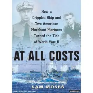 At All Costs: How a Crippled Ship and Two American Merchant Marines Turned the Tide of World War II [Audiobook]