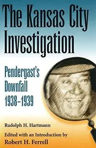 The Kansas City Investigation: Pendergast’s Downfall, 1938-1939 (Repost)