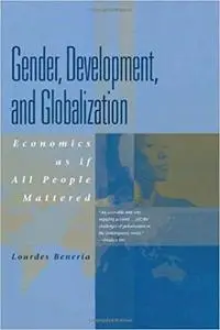 Gender, Development and Globalization: Economics as if All People Mattered