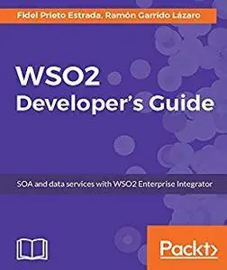 WSO2 Developer's Guide: SOA and data services with WSO2 Enterprise Integrator
