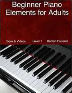 Beginner Piano Elements for Adults: Teach Yourself to Play Piano, Step-By-Step Guide to Get You Started