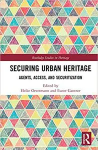 Securing Urban Heritage: Agents, Access, and Securitization